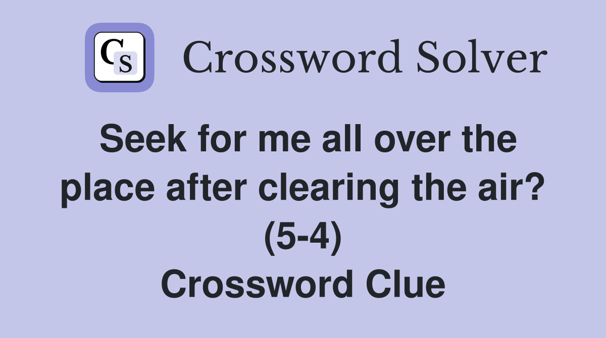 Seek for me all over the place after clearing the air? (5-4) Crossword Clue