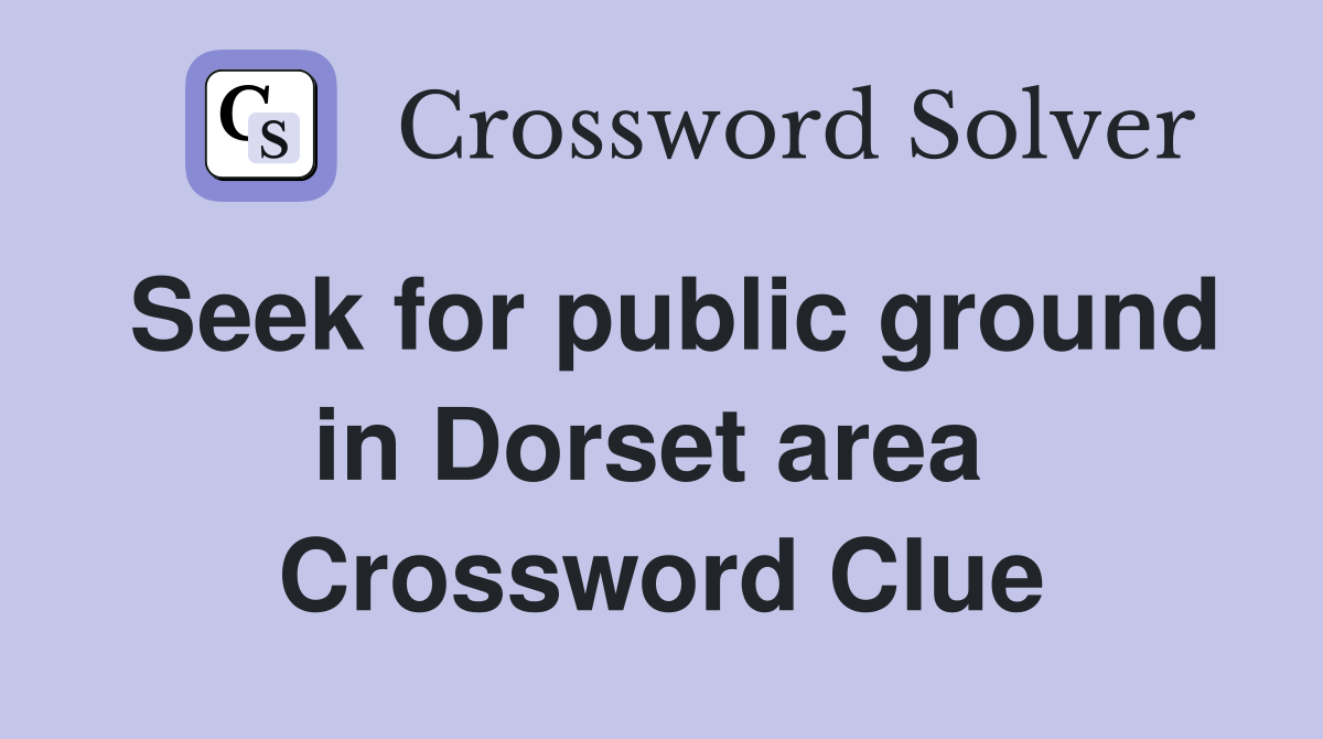 Seek for public ground in Dorset area  Crossword Clue