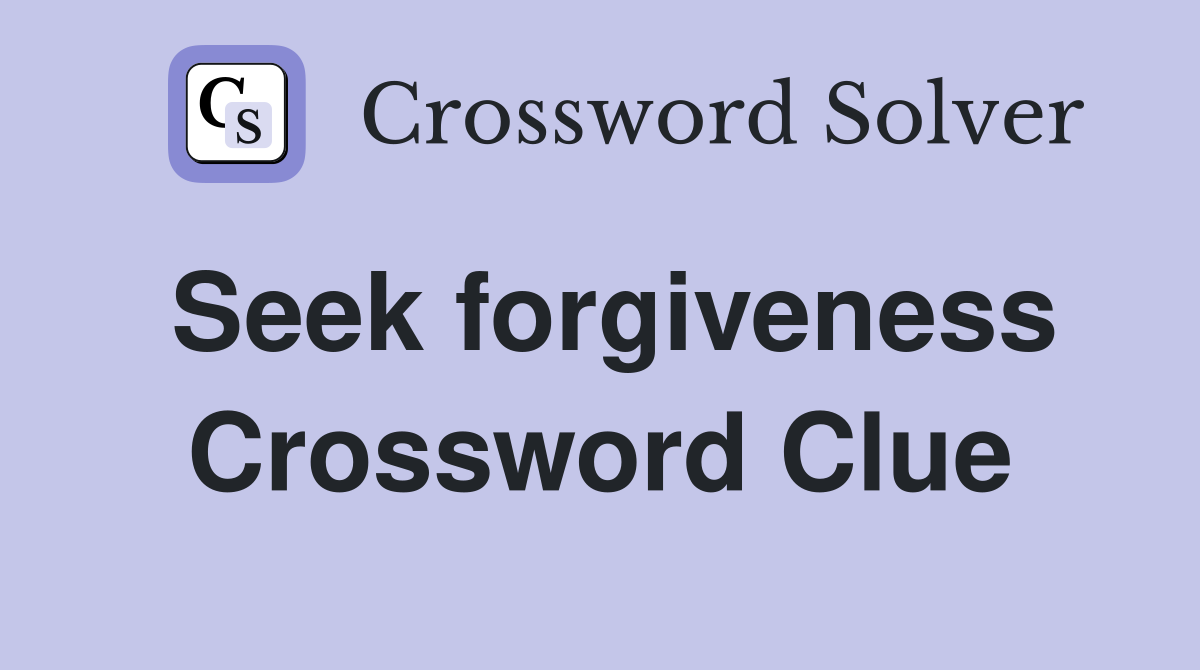 Seek forgiveness Crossword Clue