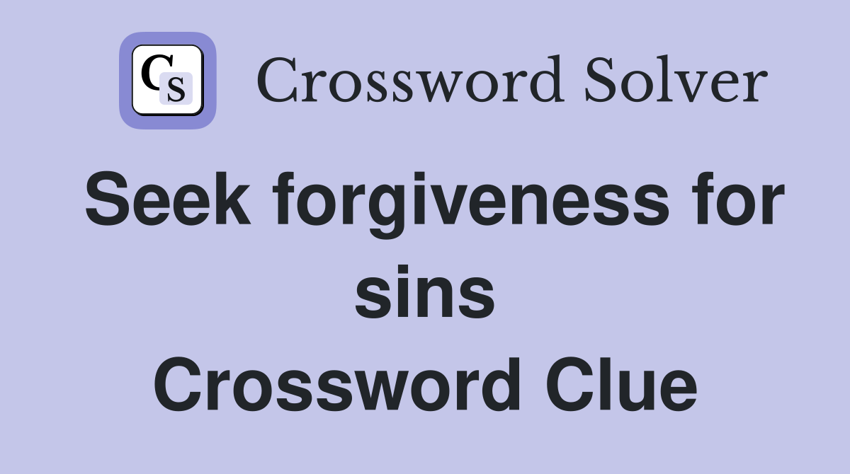 Seek forgiveness for sins Crossword Clue