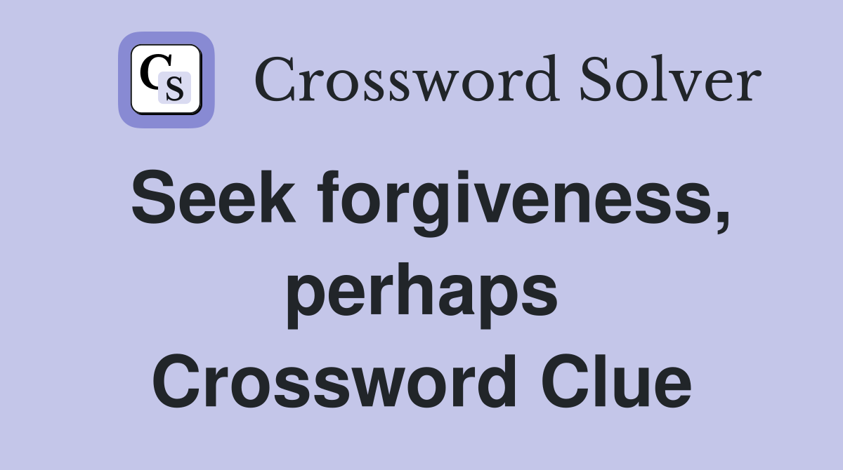 Seek forgiveness, perhaps Crossword Clue