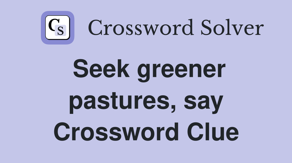 Seek greener pastures, say Crossword Clue