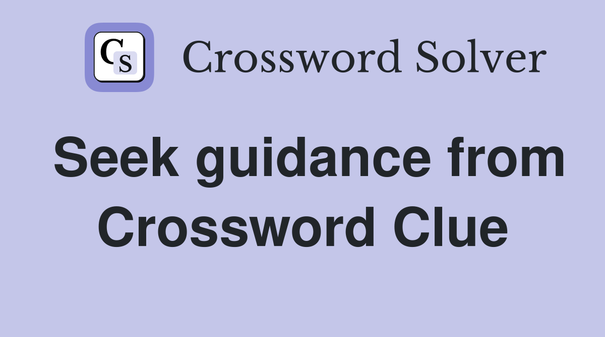 Seek guidance from Crossword Clue