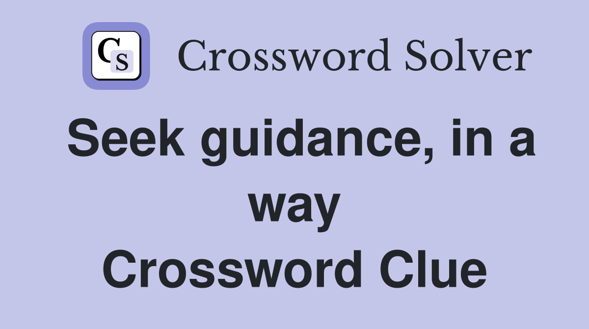 Seek guidance, in a way Crossword Clue