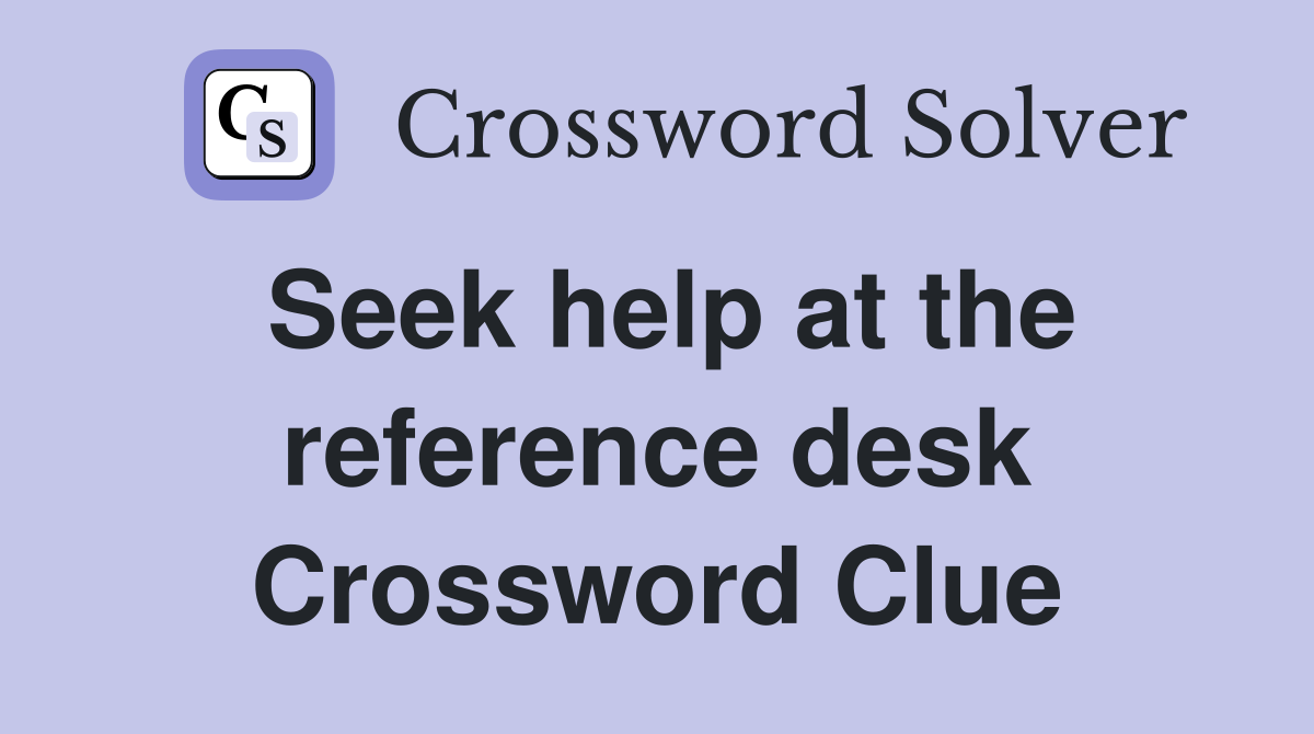 Seek help at the reference desk Crossword Clue