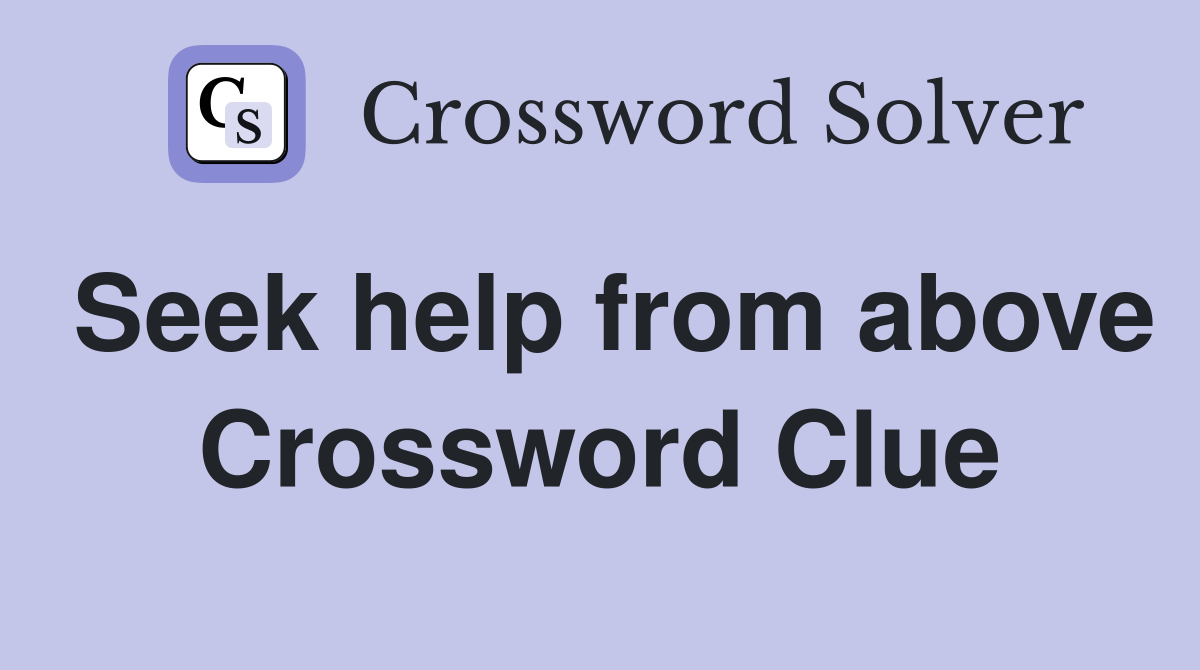 Seek help from above Crossword Clue