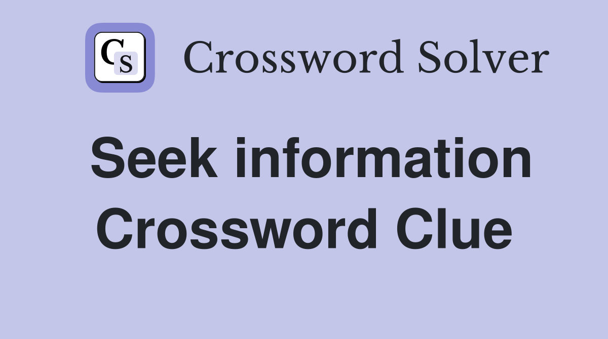 Seek information Crossword Clue