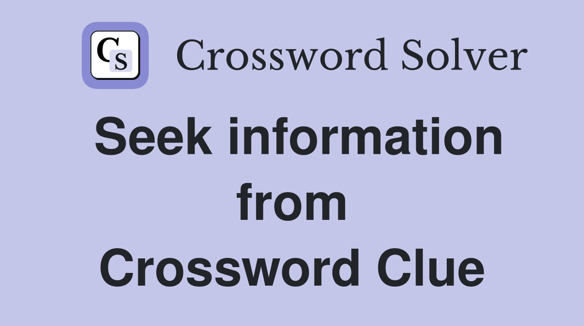 Seek information from Crossword Clue