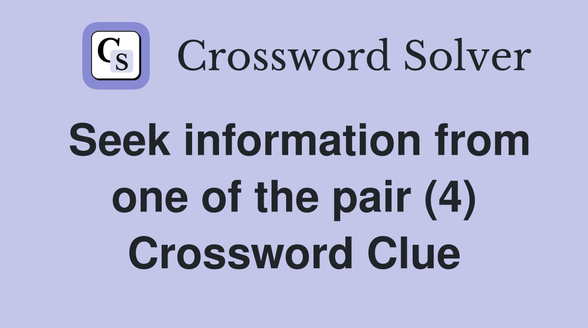 Seek information from one of the pair (4) Crossword Clue