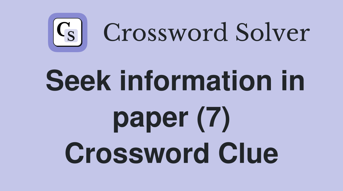 Seek information in paper (7) Crossword Clue