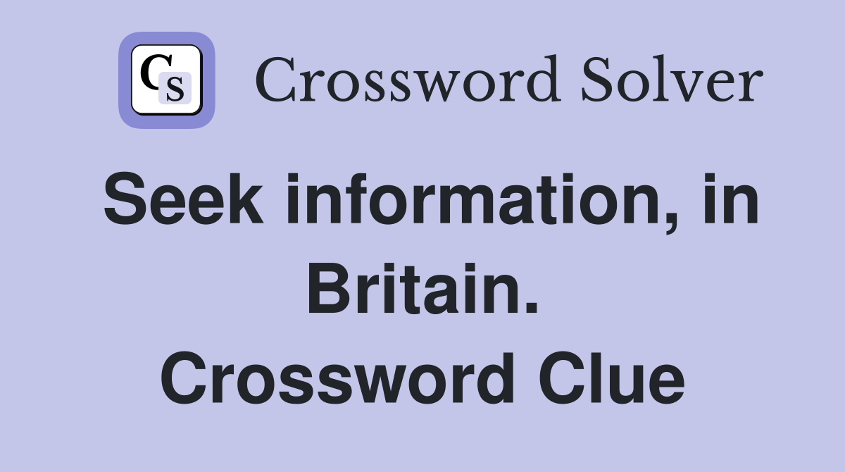 Seek information, in Britain. Crossword Clue