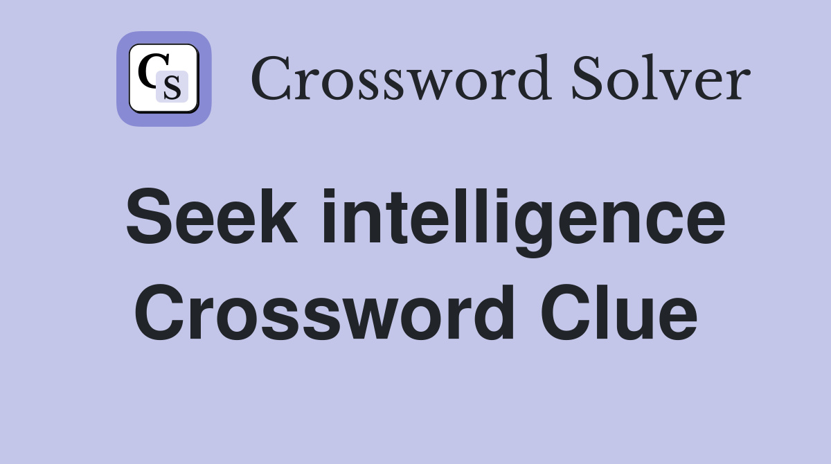 Seek intelligence Crossword Clue