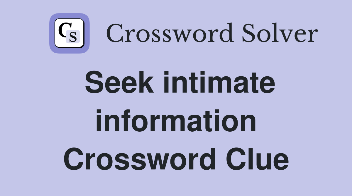 Seek intimate information Crossword Clue