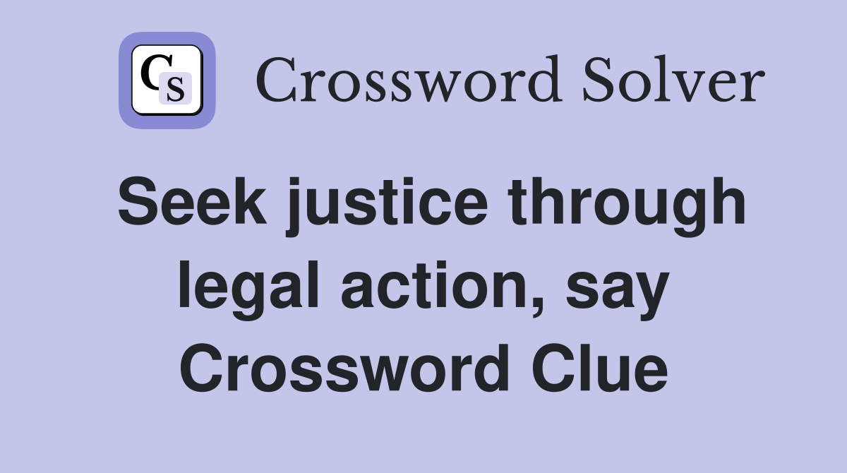 Seek justice through legal action, say Crossword Clue