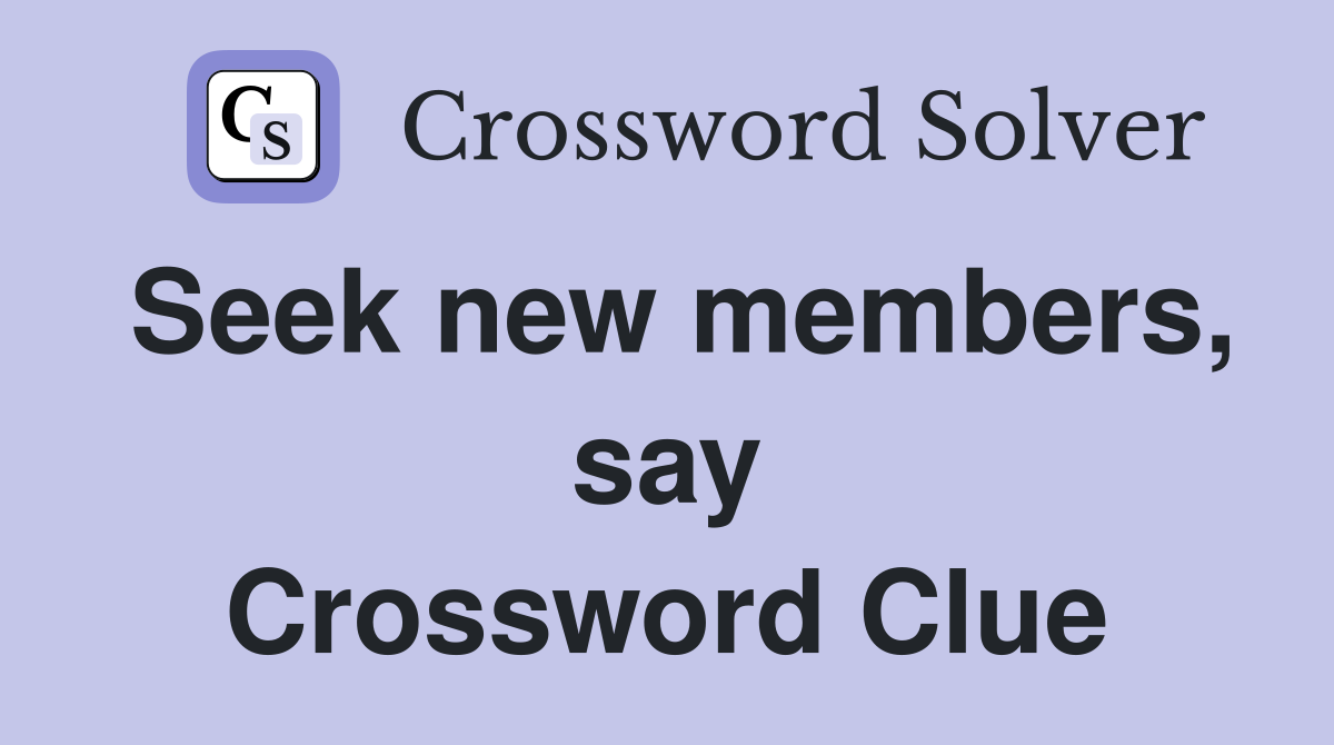 Seek new members, say Crossword Clue