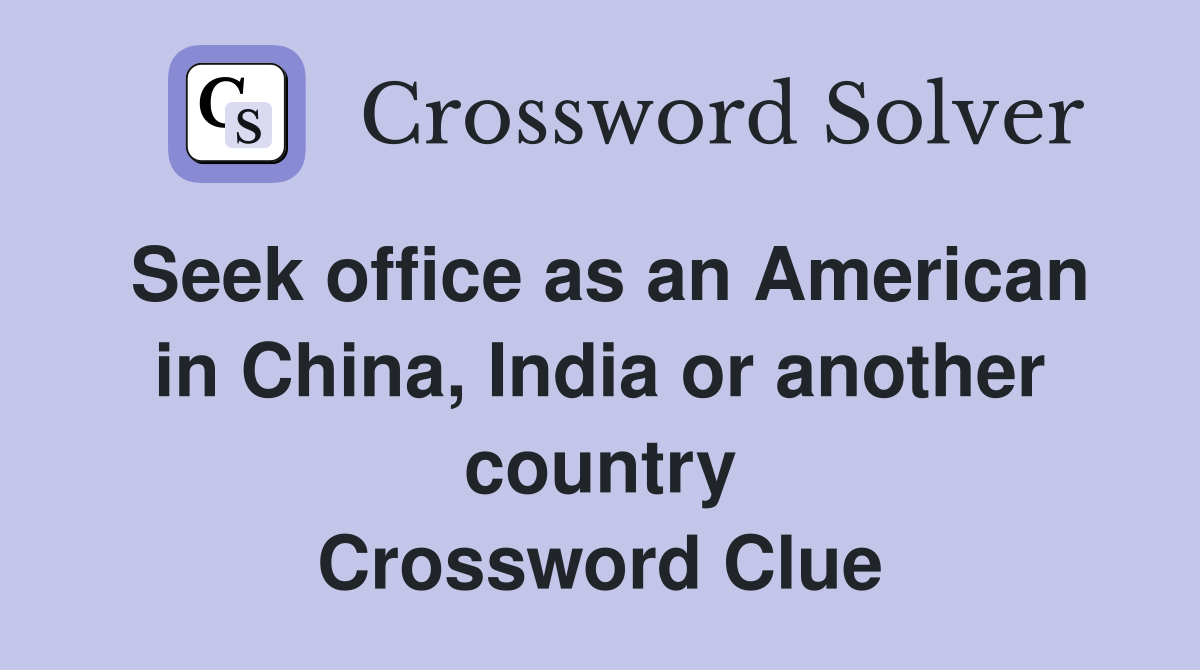 Seek office as an American in China, India or another country Crossword Clue