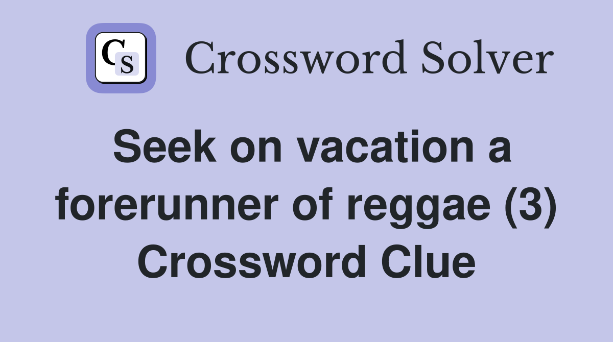 Seek on vacation a forerunner of reggae (3) Crossword Clue