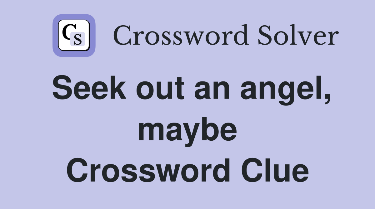 Seek out an angel, maybe Crossword Clue