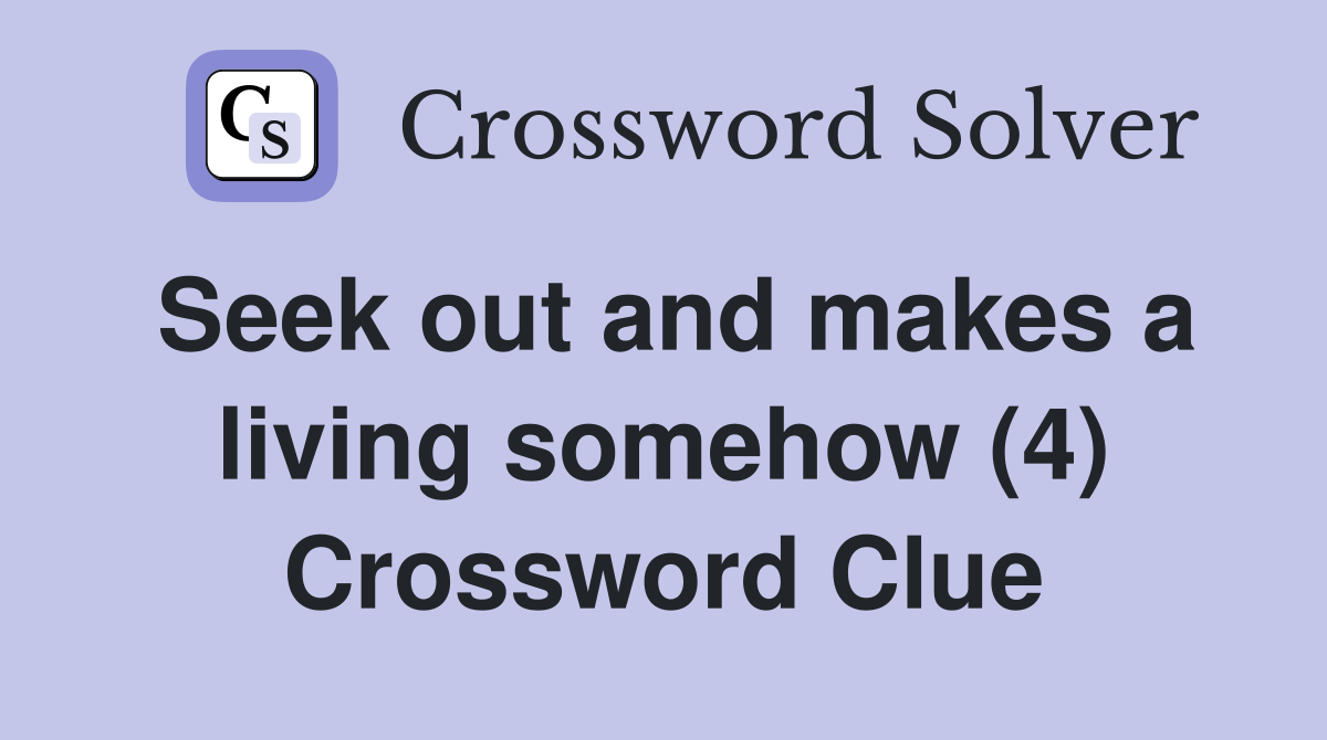 Seek out and makes a living somehow (4) Crossword Clue