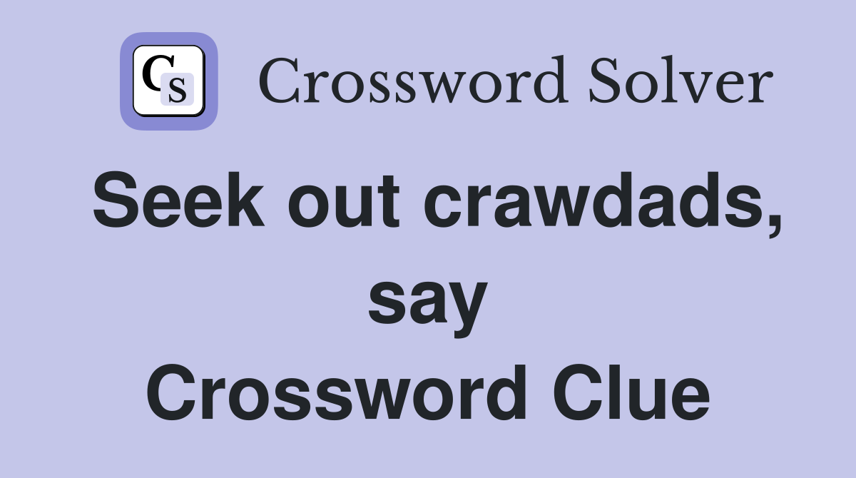 Seek out crawdads, say Crossword Clue