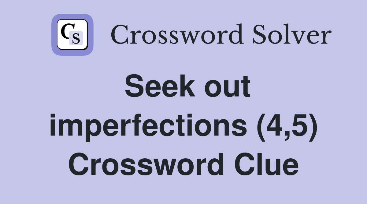 Seek out imperfections (4,5) Crossword Clue