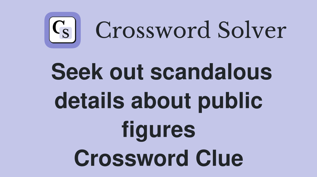 Seek out scandalous details about public figures Crossword Clue
