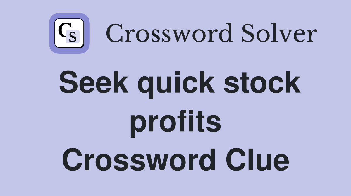Seek quick stock profits Crossword Clue