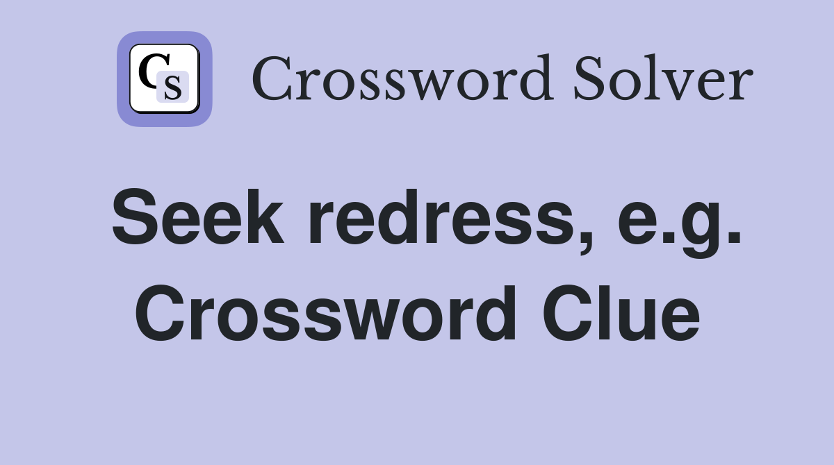 Seek redress, e.g. Crossword Clue