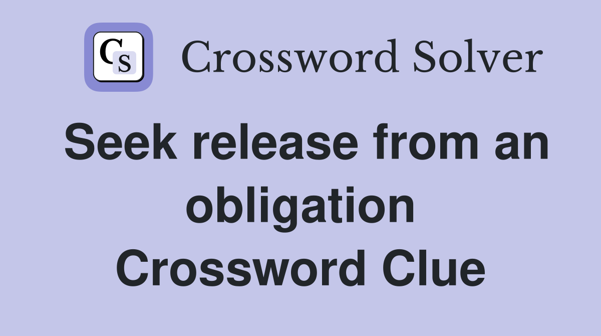 Seek release from an obligation Crossword Clue