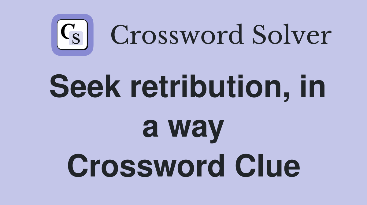 Seek retribution, in a way Crossword Clue