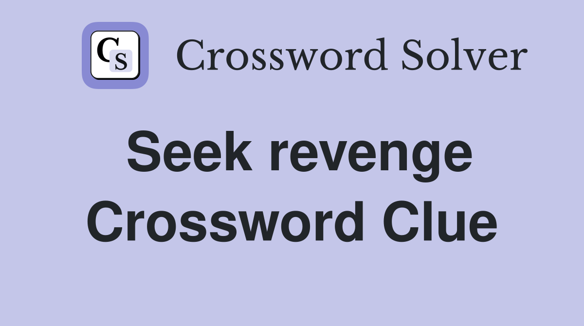 Seek revenge Crossword Clue
