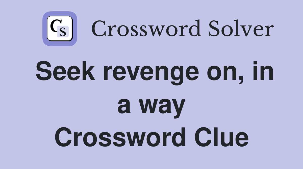Seek revenge on, in a way Crossword Clue