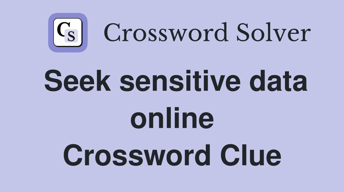 Seek sensitive data online Crossword Clue