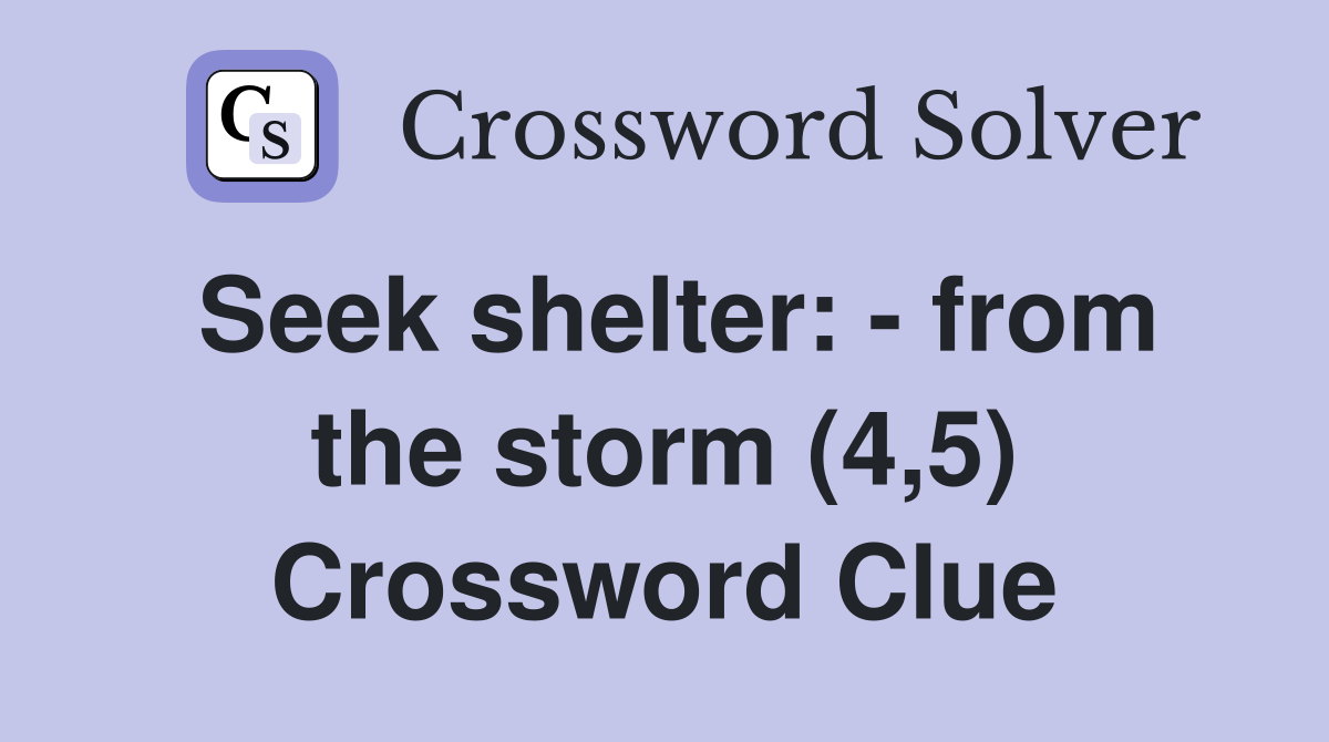 Seek shelter: - from the storm (4,5) Crossword Clue