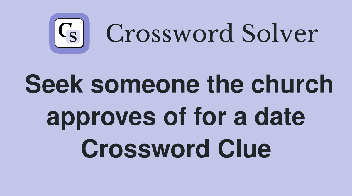 Seek someone the church approves of for a date Crossword Clue