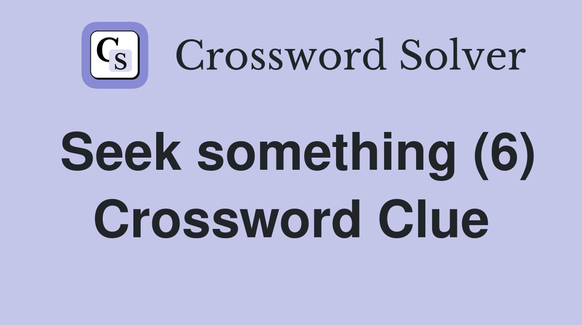 Seek something (6) Crossword Clue