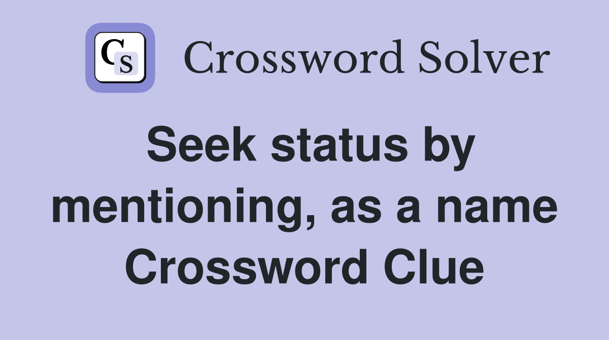 Seek status by mentioning, as a name Crossword Clue