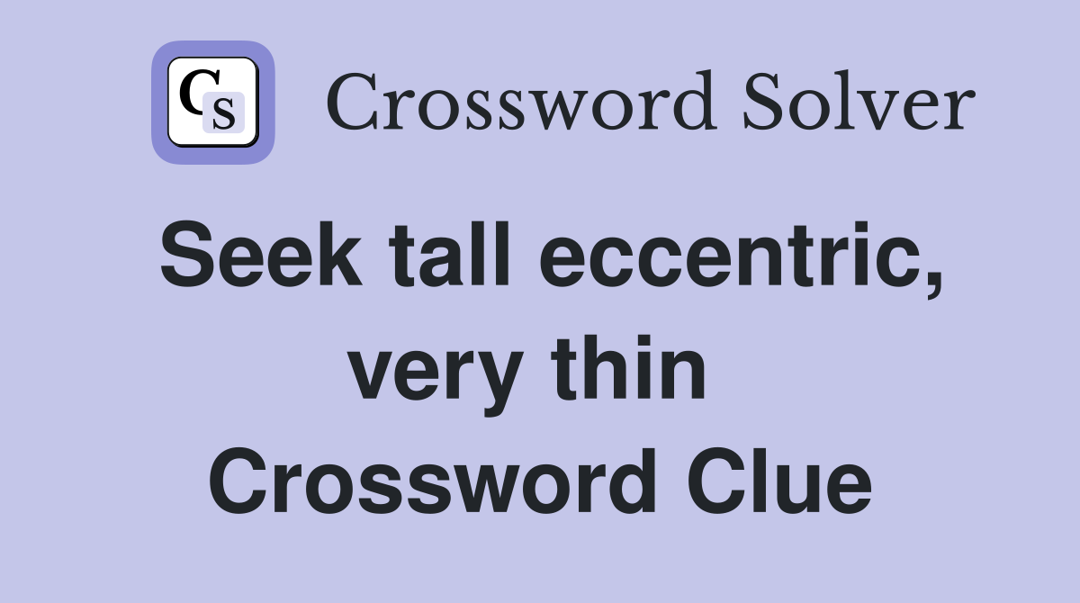 Seek tall eccentric, very thin  Crossword Clue