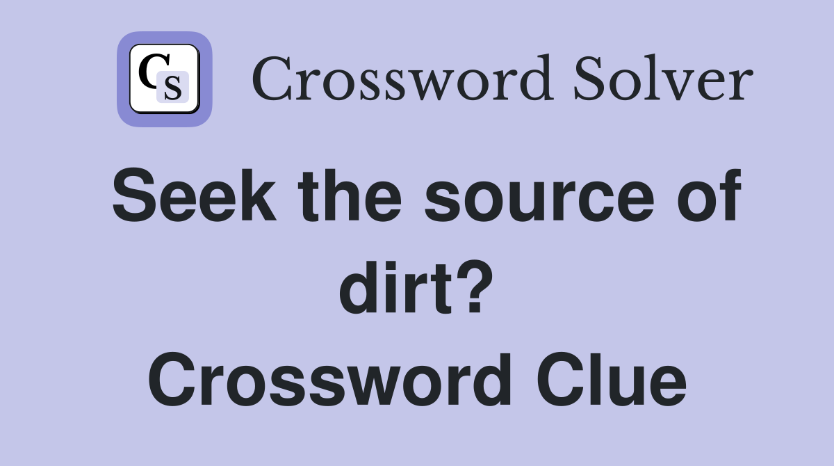 Seek the source of dirt? Crossword Clue