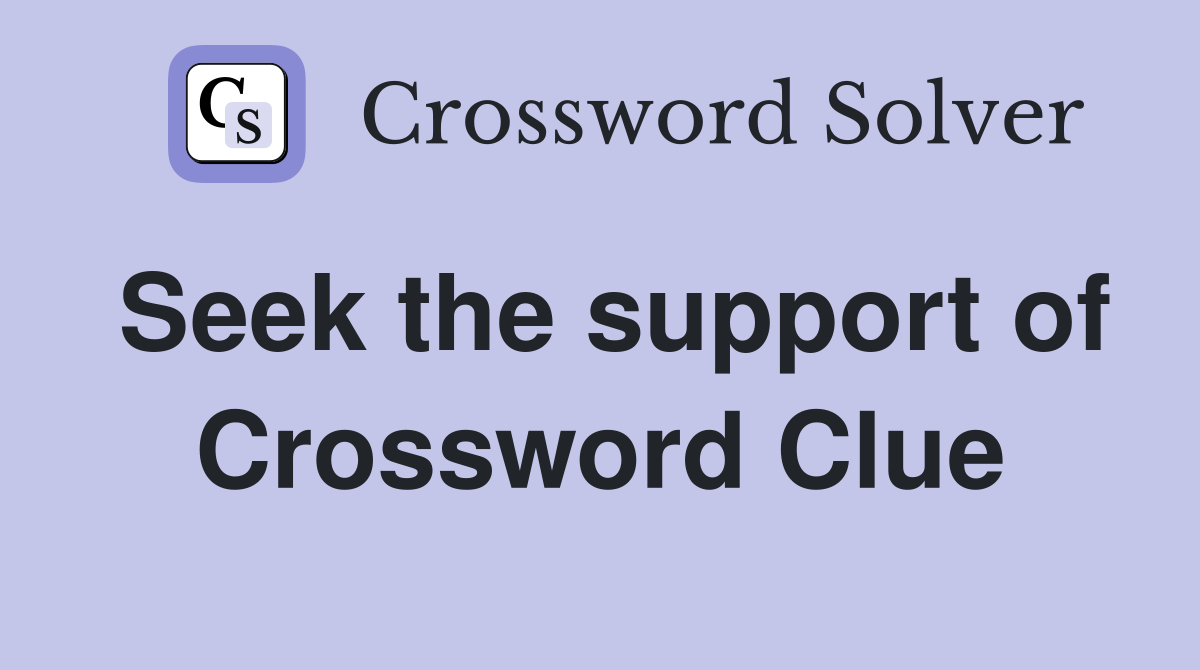 Seek the support of Crossword Clue
