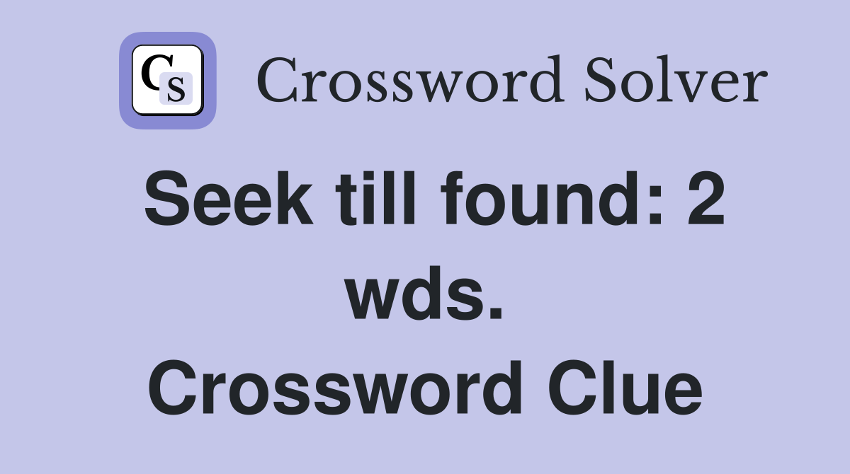 Seek till found: 2 wds. Crossword Clue