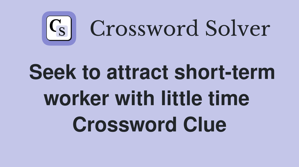 Seek to attract short-term worker with little time  Crossword Clue