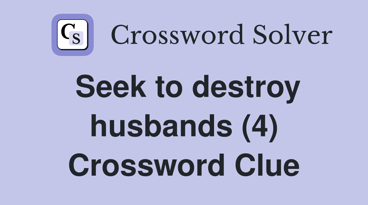 Seek to destroy husbands (4) Crossword Clue