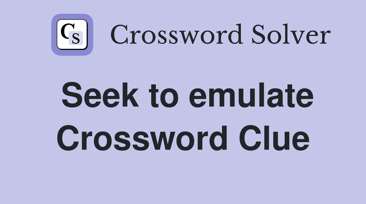 Seek to emulate Crossword Clue
