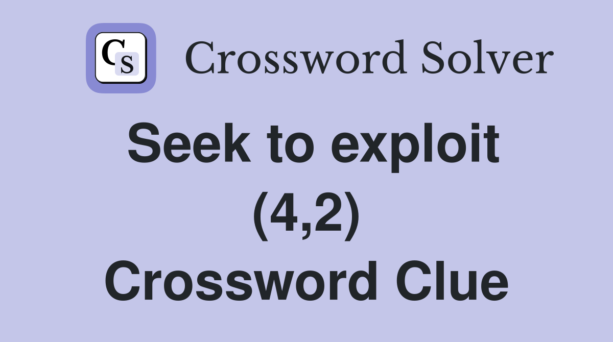 Seek to exploit (4,2) Crossword Clue