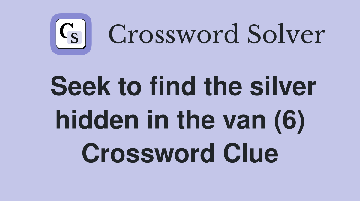 Seek to find the silver hidden in the van (6) Crossword Clue