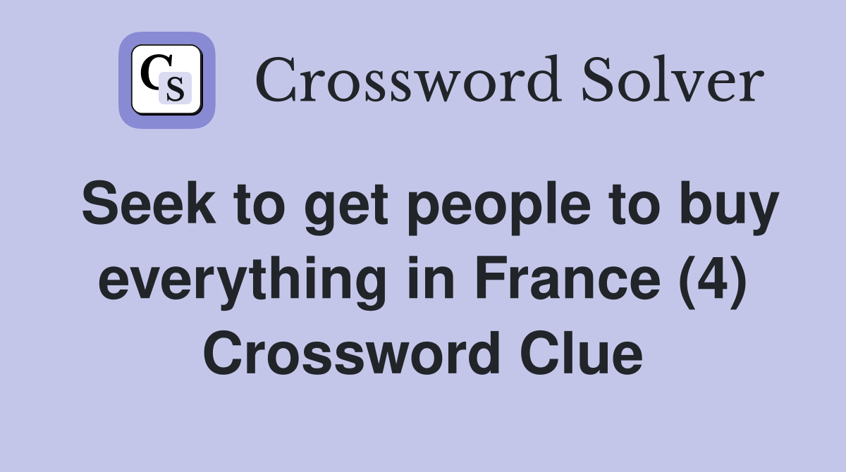 Seek to get people to buy everything in France (4) Crossword Clue
