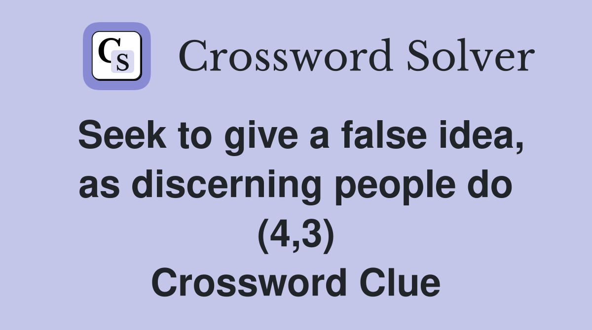Seek to give a false idea, as discerning people do (4,3) Crossword Clue