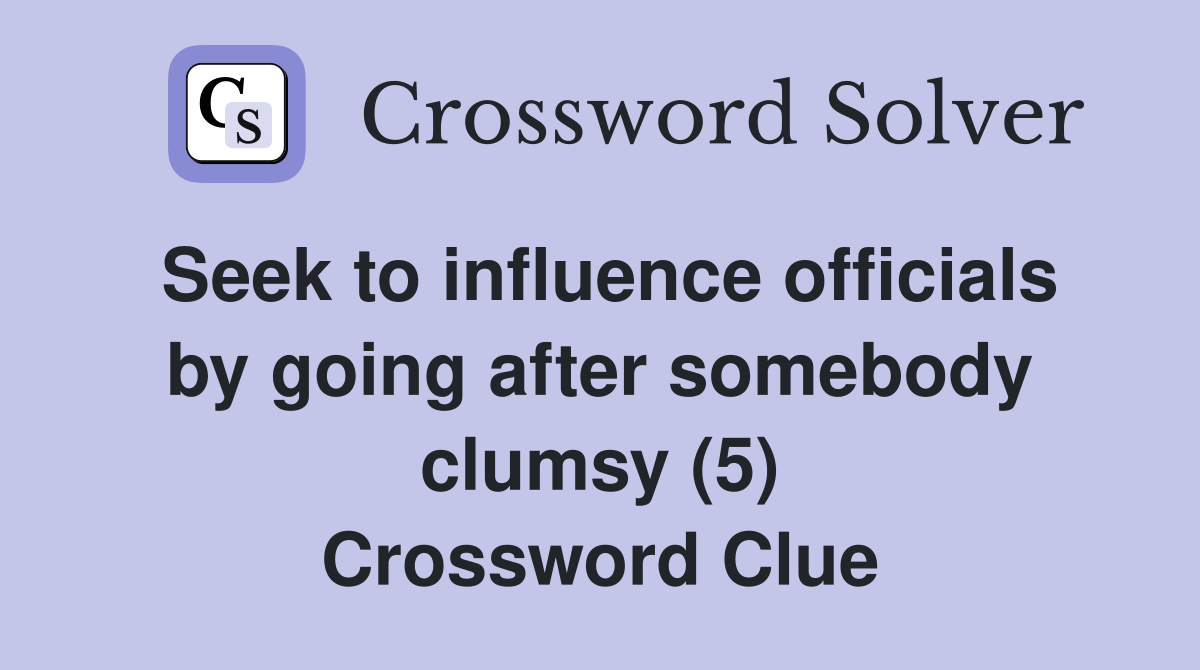 Seek to influence officials by going after somebody clumsy (5) Crossword Clue