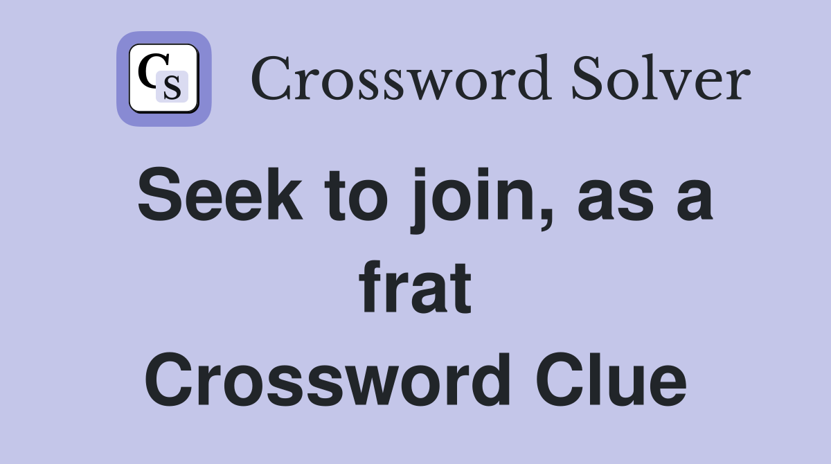 Seek to join, as a frat Crossword Clue